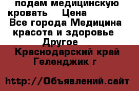 подам медицинскую кровать! › Цена ­ 27 000 - Все города Медицина, красота и здоровье » Другое   . Краснодарский край,Геленджик г.